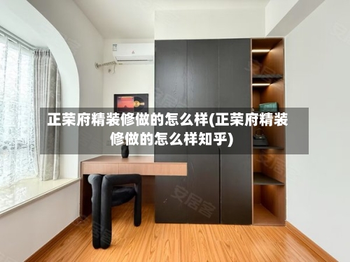 正荣府精装修做的怎么样(正荣府精装修做的怎么样知乎)-第3张图片