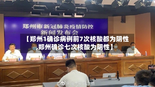 【郑州1确诊病例前7次核酸都为阴性,郑州确诊七次核酸为阴性】-第2张图片