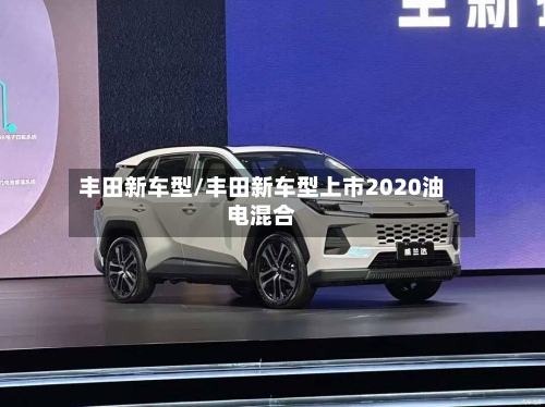 丰田新车型/丰田新车型上市2020油电混合-第2张图片