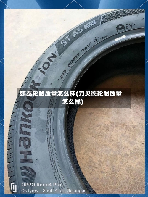 韩泰轮胎质量怎么样(力贝德轮胎质量怎么样)-第3张图片