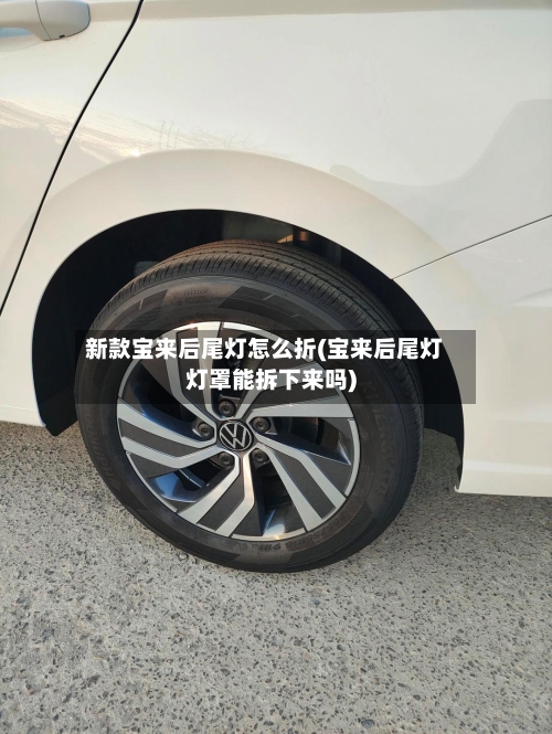 新款宝来后尾灯怎么折(宝来后尾灯灯罩能拆下来吗)