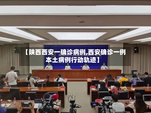 【陕西西安一确诊病例,西安确诊一例本土病例行动轨迹】-第2张图片