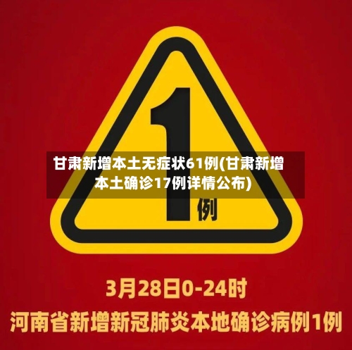 甘肃新增本土无症状61例(甘肃新增本土确诊17例详情公布)-第3张图片