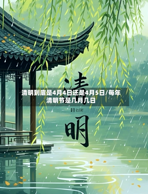 清明到底是4月4日还是4月5日/每年清明节是几月几日-第3张图片