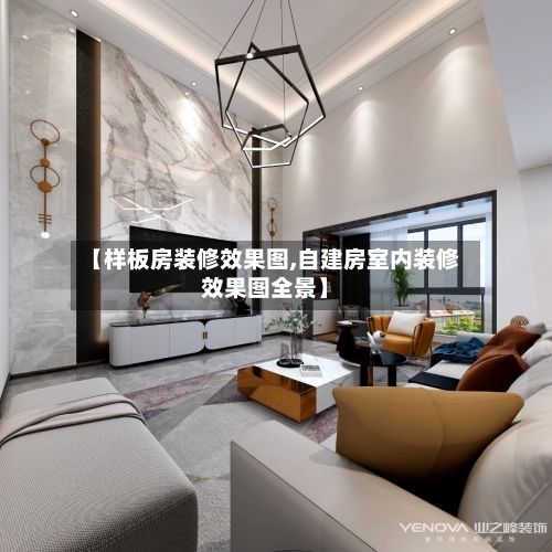 【样板房装修效果图,自建房室内装修效果图全景】