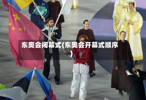 东奥会闭幕式(东奥会开幕式顺序)