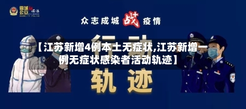 【江苏新增4例本土无症状,江苏新增一例无症状感染者活动轨迹】-第3张图片