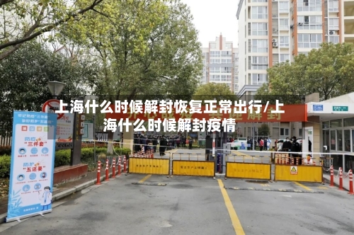 上海什么时候解封恢复正常出行/上海什么时候解封疫情