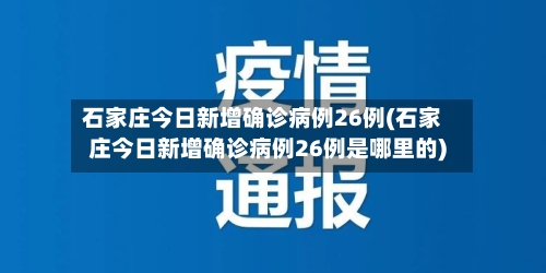 石家庄今日新增确诊病例26例(石家庄今日新增确诊病例26例是哪里的)