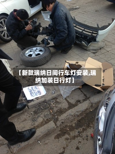 【新款瑞纳日间行车灯安装,瑞纳加装日行灯】-第2张图片