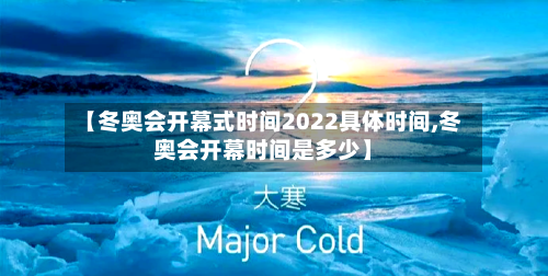 【冬奥会开幕式时间2022具体时间,冬奥会开幕时间是多少】-第2张图片