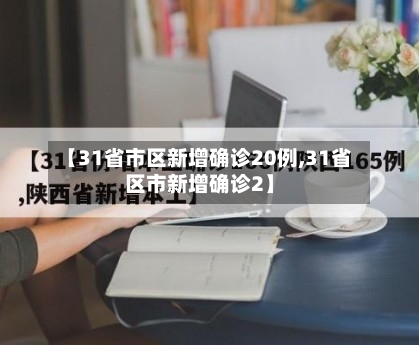 【31省市区新增确诊20例,31省区市新增确诊2】-第2张图片