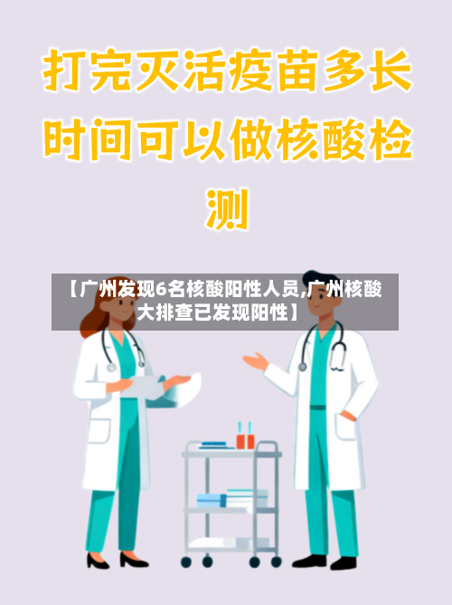 【广州发现6名核酸阳性人员,广州核酸大排查已发现阳性】
