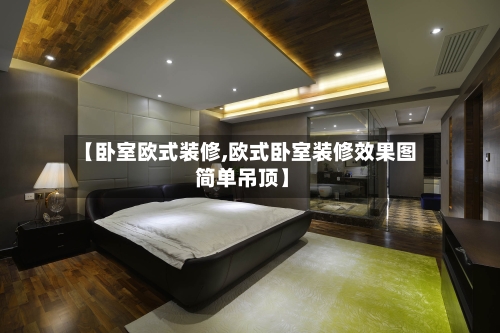 【卧室欧式装修,欧式卧室装修效果图 简单吊顶】-第2张图片