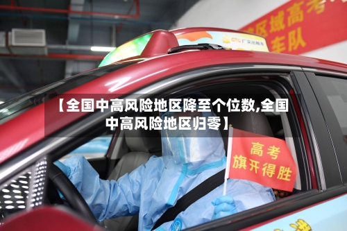 【全国中高风险地区降至个位数,全国中高风险地区归零】