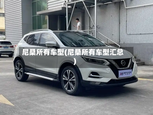 尼桑所有车型(尼桑所有车型汇总)-第3张图片
