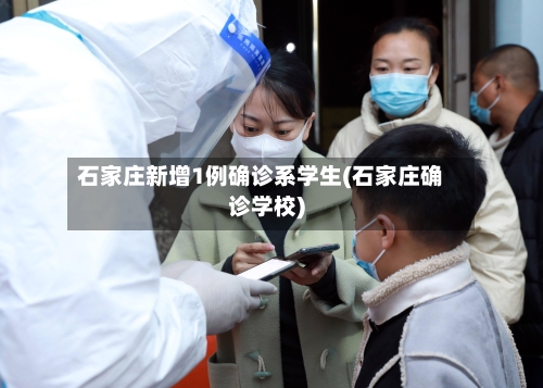 石家庄新增1例确诊系学生(石家庄确诊学校)