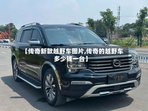 【传奇新款越野车图片,传奇的越野车多少钱一台】