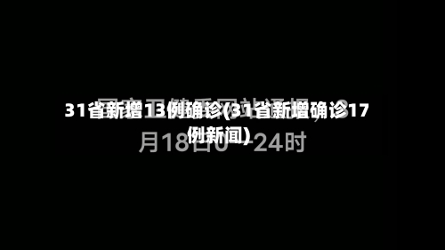 31省新增13例确诊(31省新增确诊17例新闻)-第3张图片