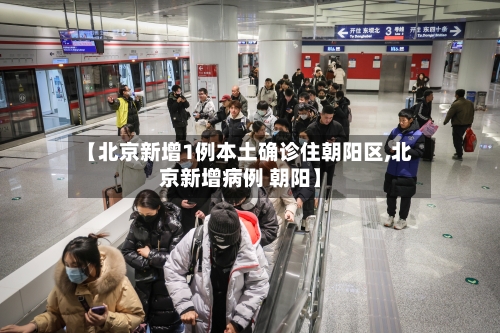 【北京新增1例本土确诊住朝阳区,北京新增病例 朝阳】
