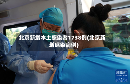 北京新增本土感染者1738例(北京新增感染病例)-第2张图片