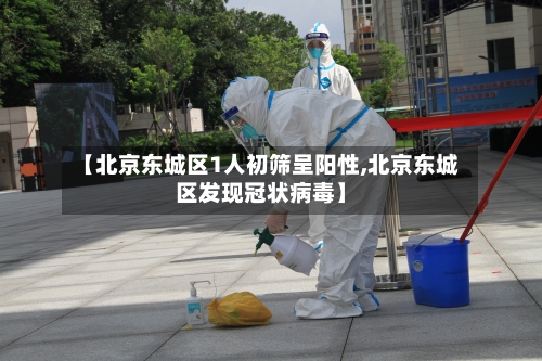 【北京东城区1人初筛呈阳性,北京东城区发现冠状病毒】-第2张图片