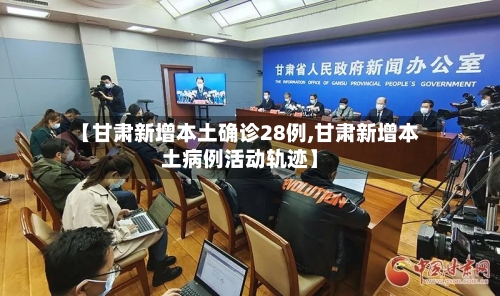 【甘肃新增本土确诊28例,甘肃新增本土病例活动轨迹】