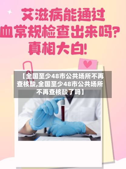 【全国至少48市公共场所不再查核酸,全国至少48市公共场所不再查核酸了吗】