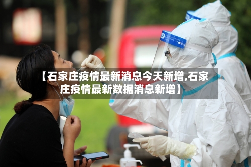 【石家庄疫情最新消息今天新增,石家庄疫情最新数据消息新增】