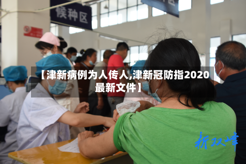 【津新病例为人传人,津新冠防指2020最新文件】