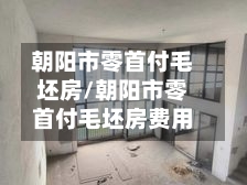 朝阳市零首付毛坯房/朝阳市零首付毛坯房费用