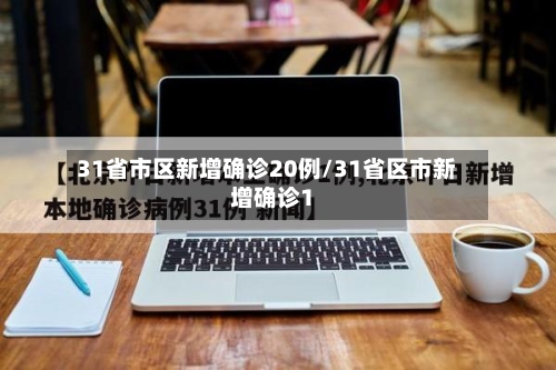31省市区新增确诊20例/31省区市新增确诊1