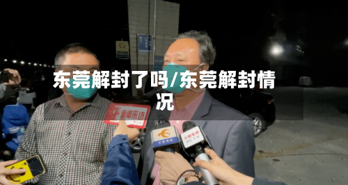 东莞解封了吗/东莞解封情况