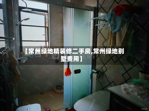 【常州绿地精装修二手房,常州绿地别墅费用】-第2张图片