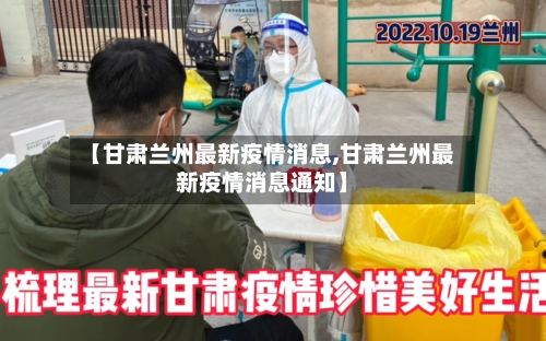 【甘肃兰州最新疫情消息,甘肃兰州最新疫情消息通知】