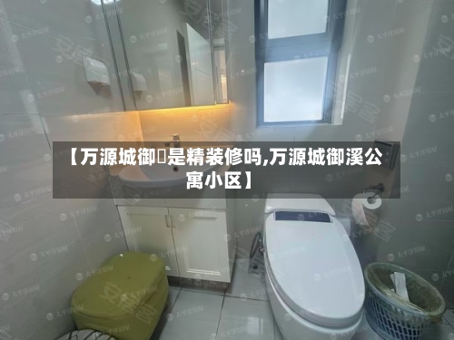 【万源城御璄是精装修吗,万源城御溪公寓小区】