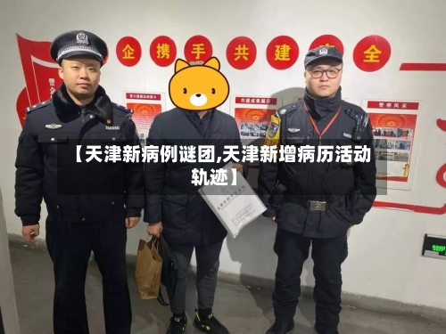 【天津新病例谜团,天津新增病历活动轨迹】-第2张图片