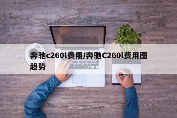 奔驰c260l费用/奔驰C260l费用图趋势