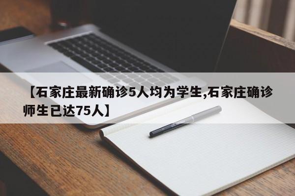 【石家庄最新确诊5人均为学生,石家庄确诊师生已达75人】