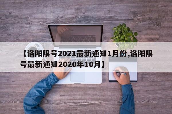 【洛阳限号2021最新通知1月份,洛阳限号最新通知2020年10月】