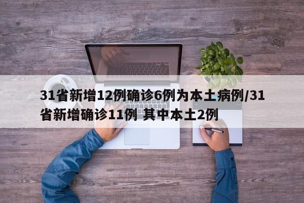 31省新增12例确诊6例为本土病例/31省新增确诊11例 其中本土2例