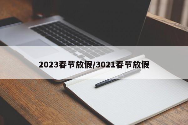 2023春节放假/3021春节放假